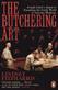Butchering Art, The: Joseph Lister's Quest to Transform the Grisly World of Victorian Medicine